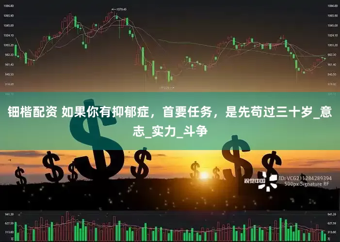 钿楷配资 如果你有抑郁症，首要任务，是先苟过三十岁_意志_实力_斗争