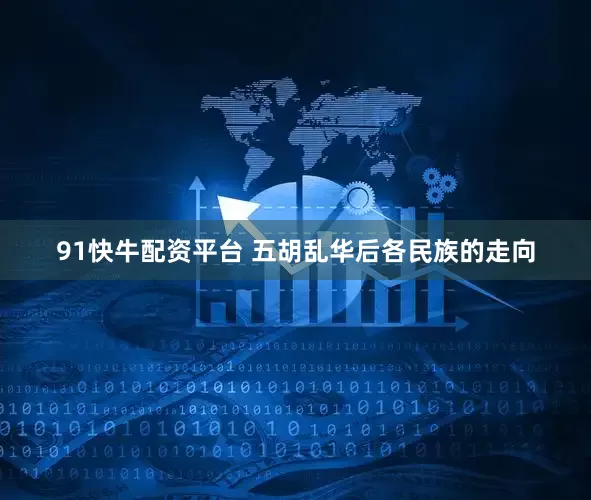 91快牛配资平台 五胡乱华后各民族的走向
